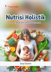 Nutrisi Holistik : dasar-dasar gizi untuk ibu dan anak